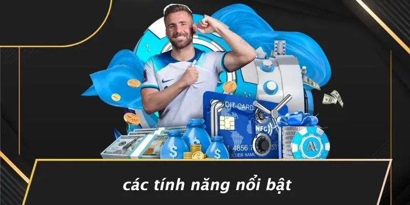 Các Tính Năng Nổi Bật