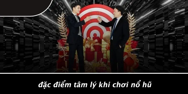 Đặc Điểm Tâm Lý Khi Chơi Nổ Hũ