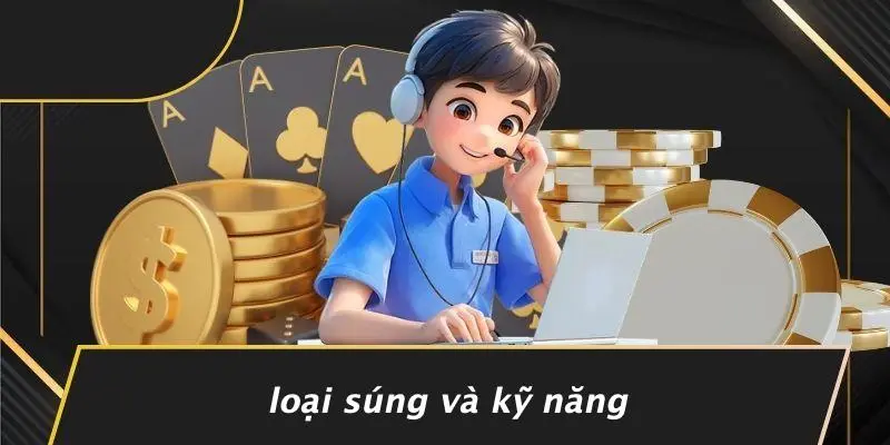 Loại Súng Và Kỹ Năng