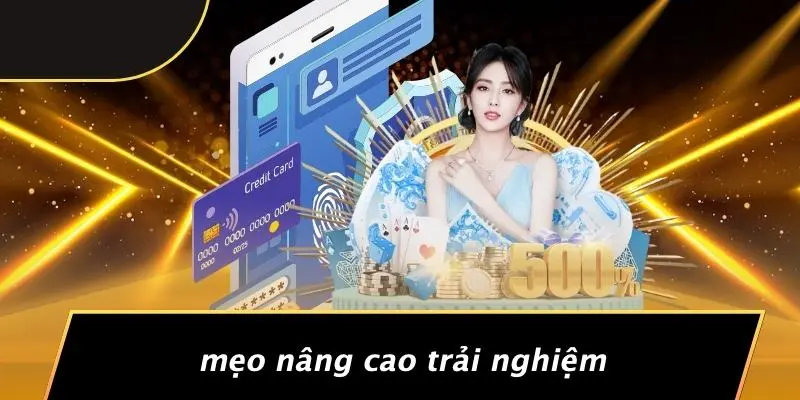 Mẹo Nâng Cao Trải Nghiệm