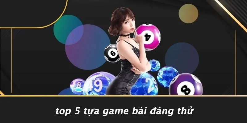 Top 5 Tựa Game Bài Đáng Thử
